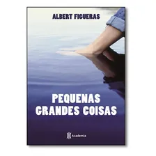 Pequenas Grandes Coisas: Pequenas Grandes Coisas, De Albert Figueras. Editora Academia, Capa Mole, Edição Unica Em Português Foto mini 1