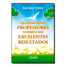 Quando Bons Professores Conseguem Excelentes Resultados, De Serrano Freire. Editora Wak, Capa Mole Em Português Foto  mini 1