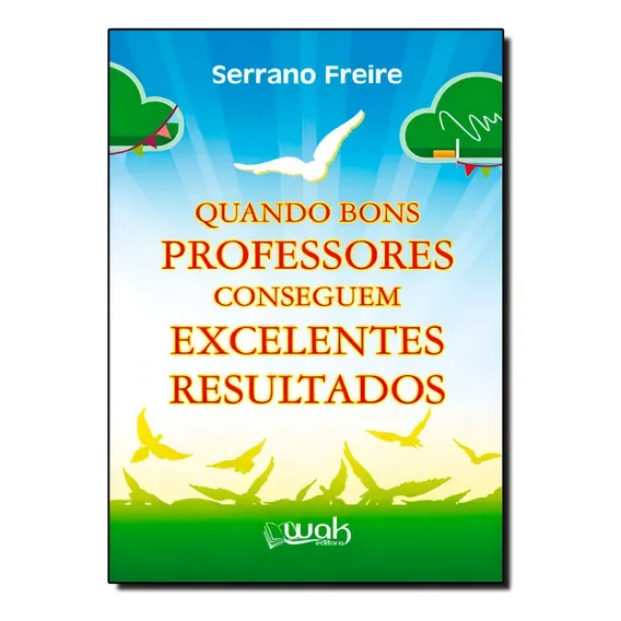 Quando Bons Professores Conseguem Excelentes Resultados, De Serrano Freire. Editora Wak, Capa Mole Em Português Foto 1