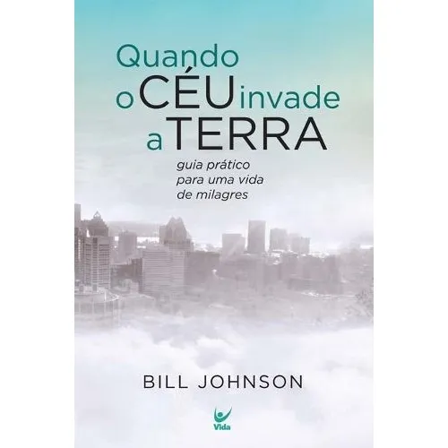 Quando O Céu Invade A Terra, de Bill Johnson. Editora Vida em português, 2017 Foto 1