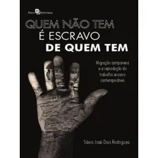 Quem Não Tem É Escravo De Quem Tem: Migração Camponesa E A Reprodução Do Trabalho Escravo Contemporâneo, De Rodrigues, Sávio José Dias. Editora Paco Editorial, Capa Mole Em Português Foto mini 1