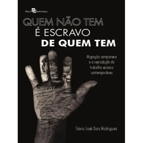 Quem Não Tem É Escravo De Quem Tem: Migração Camponesa E A Reprodução Do Trabalho Escravo Contemporâneo, De Rodrigues, Sávio José Dias. Editora Paco Editorial, Capa Mole Em Português Foto 1