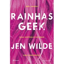 Rainhas Geek: Três Amigos. Duas Histórias De Amor. Uma Convenção., De Wilde, Jen. Editora Planeta Minotauro, Capa Mole, Edição 1ª Edição - 2018 Em Português Foto  mini 1