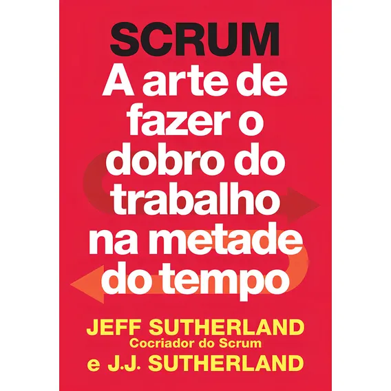 Scrum: A Arte De Fazer O Dobro Do Trabalho Na Metade Do Temp Foto 1