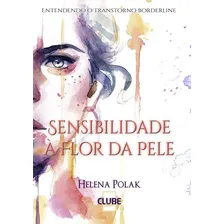 Sensibilidade À Flor Da Pele: Entendendo O Transtorno Borderline, De Helena Polak. Série Não Aplicável, Vol. 1. Editora Clube De Autores, Capa Mole, Edição 1 Em Português, 2009 Foto  mini 1