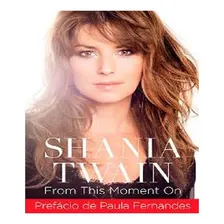 Shania Twain From This Moment On: Shania Twain From This Moment On, De Twain, Shania. Editora Prata Editora, Capa Mole, Edição 1 Em Português Foto mini 1