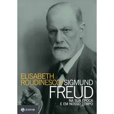 Sigmund Freud Na Sua Época E Em Nosso Tempo: Sigmund Freud Na Sua Época E Em Nosso Tempo, De Roudinesco, Elisabeth. Editora Zahar (cia Das Letras), Capa Mole, Edição 1 Em Português Foto mini 1