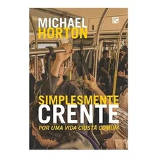 Simplesmente Crente, de Horton, Michael Scott. Editorial Missão Evangélica Literária, capa mole em português, 2018 Foto mini 1