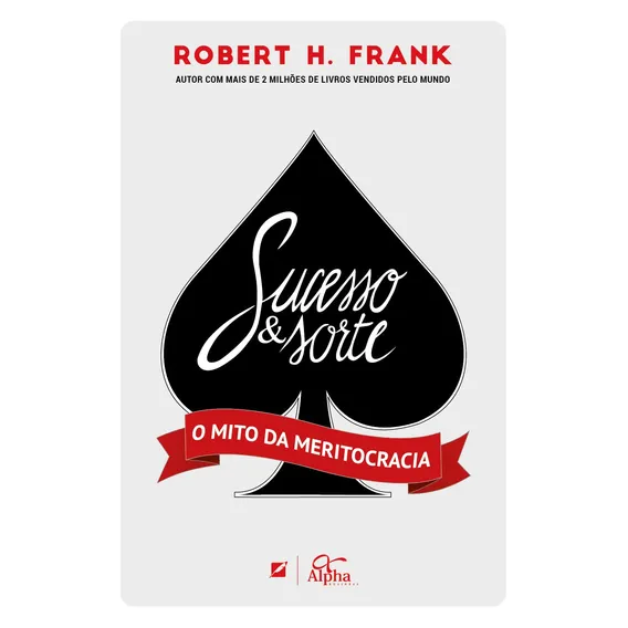 Sucesso e Sorte: O mito da meritocracia, de Frank, Robert H. Editorial Alpha, capa mole em português, 2017 Foto 1