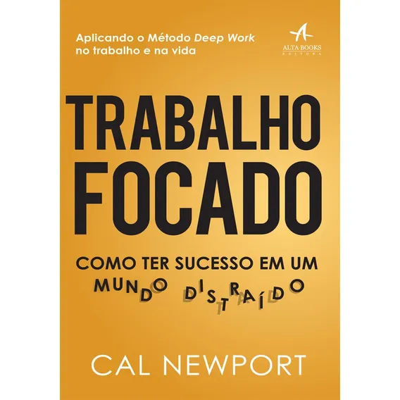 Trabalho focado: como ter sucesso em um mundo distraído - Editora Alta Books Foto 1