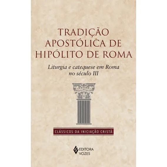 Tradição apostólica de Hipólito de Roma: Liturgia e catequese em Roma no século II, de de Roma, Hipólito. Clássicos da Iniciação Cristã Editorial Editora Vozes Ltda., capa mole em português, 2019 Foto 1