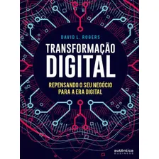 Transformação Digital: Repensando O Seu Negócio Para A Er: Repensando O Seu Negocio Para A Era Digital, De Rogers, David L. Editora Autentica Business, Capa Mole, Edição 1ª Edição - 2017 Em Português Foto  mini 1