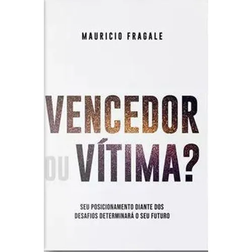 Vencedor Ou Vítima?: Seu Posicionamento Diante Dos Desafios Determinara O Seu Futuro, De Fragale, Mauricio. Editora Bello Publicaçoes, Capa Mole, Edição 1ª Edição - 2018 Em Português Foto 1